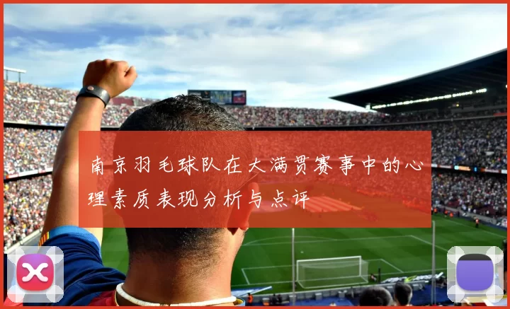 南京羽毛球队在大满贯赛事中的心理素质表现分析与点评