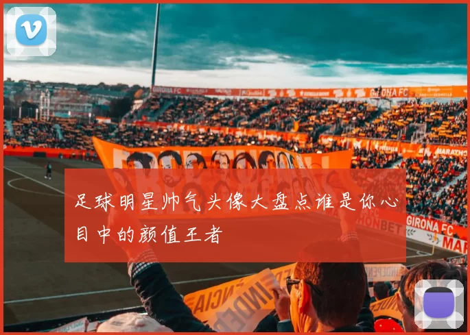 足球明星帅气头像大盘点谁是你心目中的颜值王者