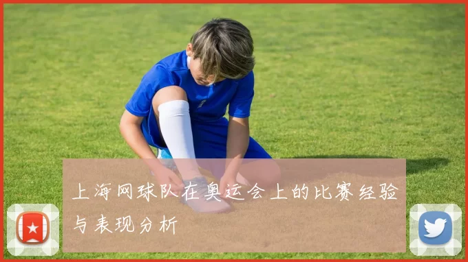 上海网球队在奥运会上的比赛经验与表现分析